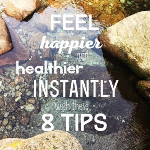 Feel happier and healthier instantly with these 8 tips