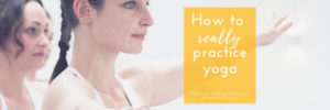 How to really practice yoga - 9 yoga tips for every yogi