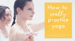 How to really practice yoga - yoga tips