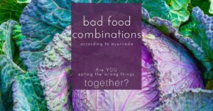bad food combinations according to ayurveda