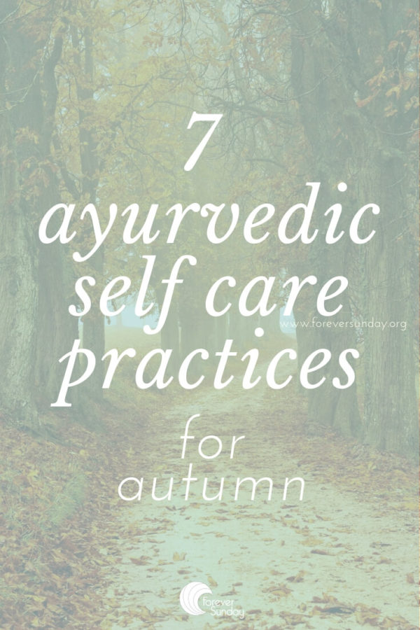 7 ayurvedic self care practices for autumn