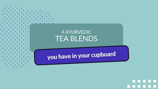 Header image with title: 4 Ayurvedic tea blends you have in your cupboard
