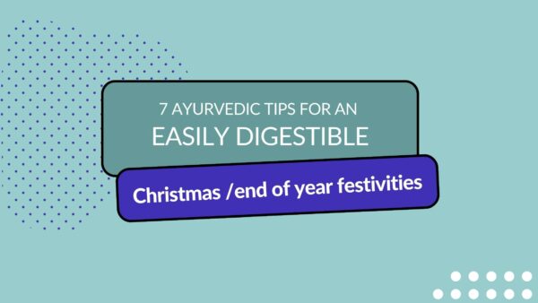 Header image with title: 7 Ayurvedic tips for an easily digestible Christmas or end of year festivities