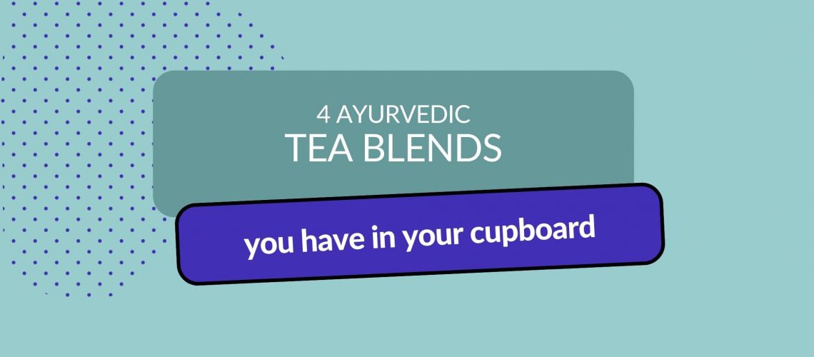 Header image with title: 4 Ayurvedic tea blends you have in your cupboard
