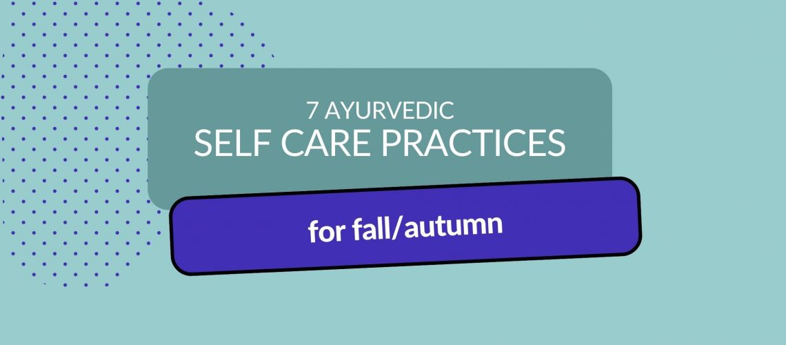 Header image with title: 7 Ayurvedic self care practices for fall/autumn