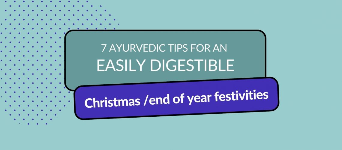 Header image with title: 7 Ayurvedic tips for an easily digestible Christmas or end of year festivities