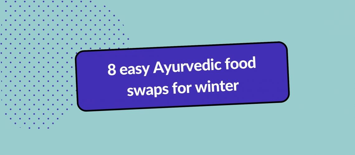 8 easy Ayurvedic food swaps for winter