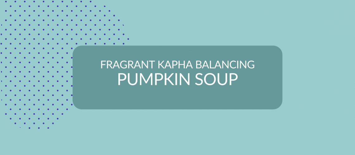 Header image with title: fragrant Kapha balancing pumpkin soup