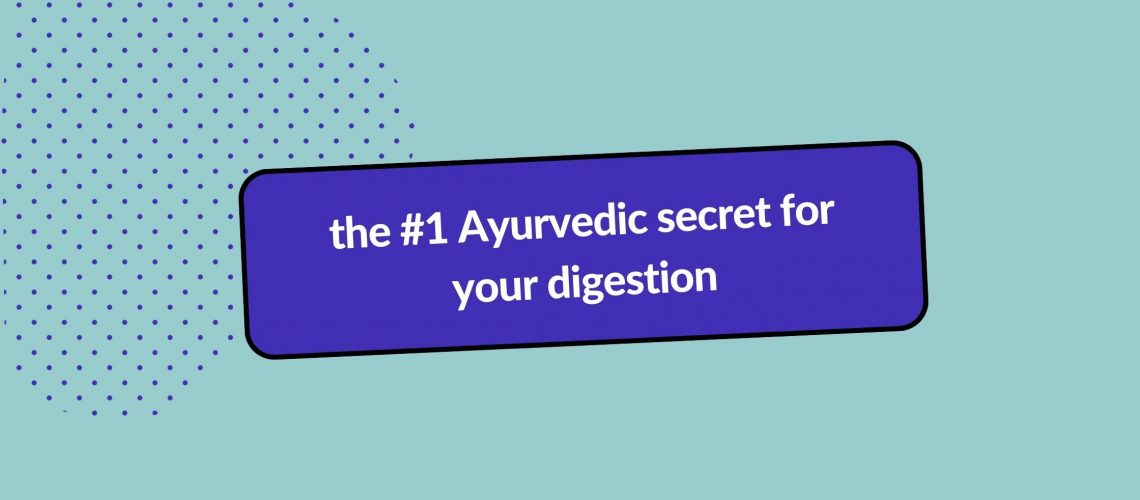 Header image with title: the number 1 Ayurvedic secret for your digestion